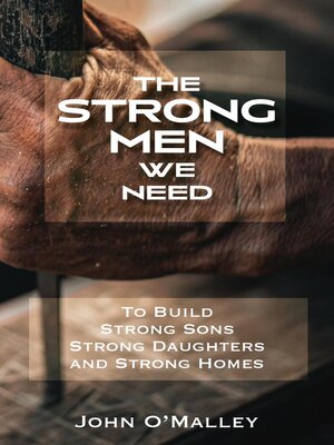 cover image of The Strong Men We Need to Build Strong Sons Strong Daughters and Strong Homes